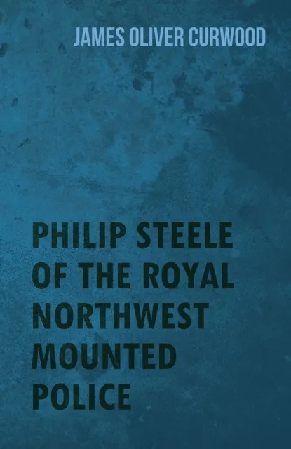 Philip Steele of the Royal Northwest Mounted Police