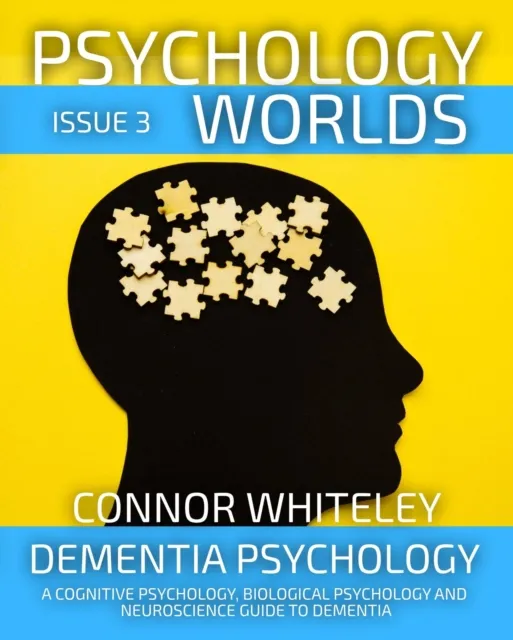 Issue 3 Dementia Psychology: A Cognitive Psychology, Biological Psychology and Neuropsychology Guide To Dementia