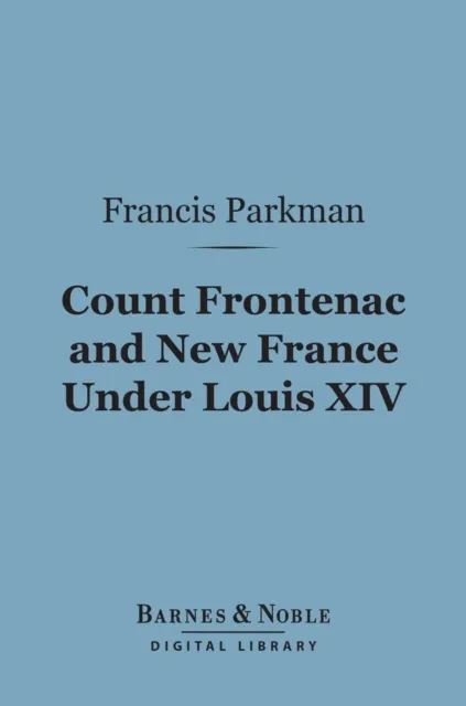 Count Frontenac and New France Under Louis XIV (Barnes & Noble Digital Library)