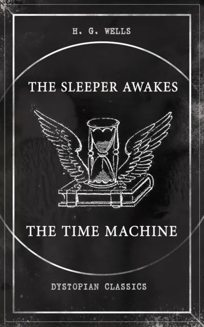 THE SLEEPER AWAKES & THE TIME MACHINE (Dystopian Classics)