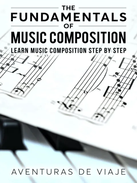 Fundamentals of Music Composition: Learn Music Composition Step by Step