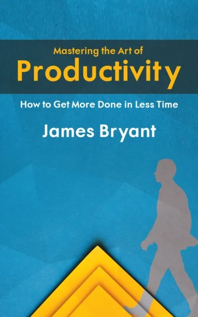 Mastering the Art of Productivity - How to Get More Done in Less Time