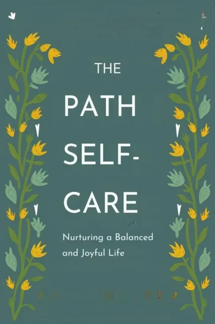 Path to Self-Care: Nurturing a Balanced and Joyful Life