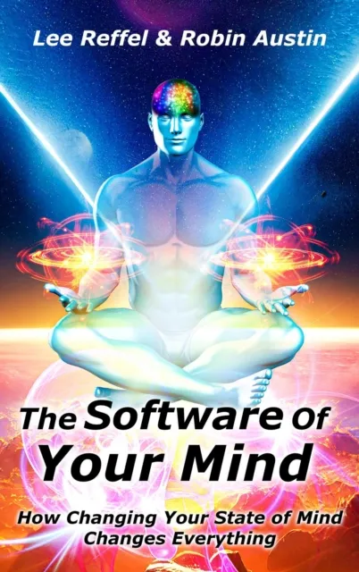 Software Of Your Mind: How Changing Your State Of Mind Changes Everything