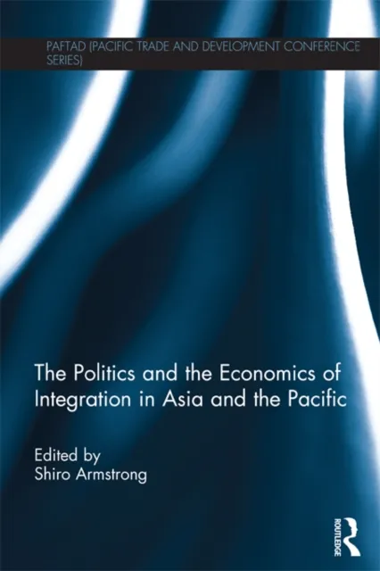 Politics and the Economics of Integration in Asia and the Pacific