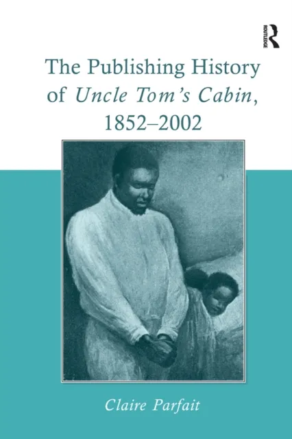 Publishing History of Uncle Tom's Cabin, 1852-2002