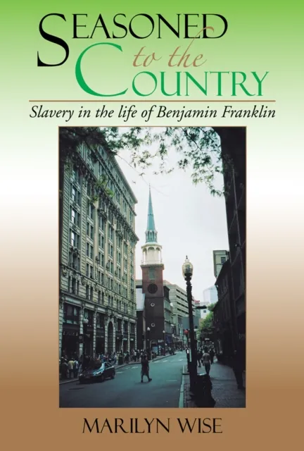 Seasoned to the Country: Slavery in the Life of Benjamin Franklin