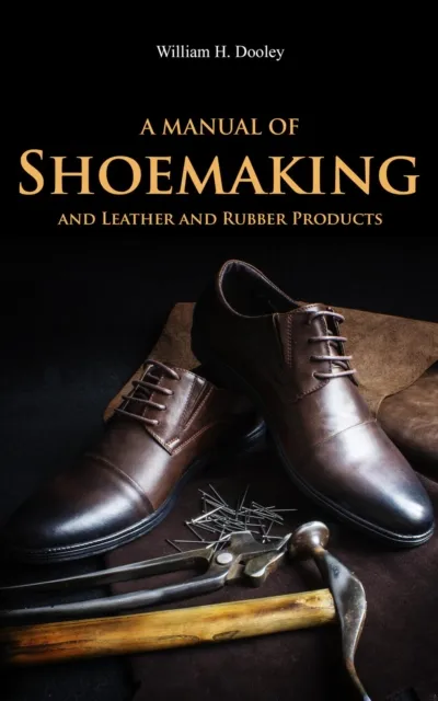 Manual of Shoemaking and Leather and Rubber Products