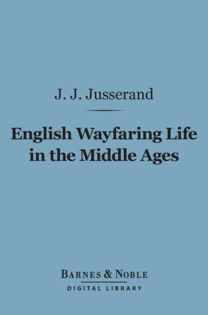 English Wayfaring Life in the Middle Ages (Barnes & Noble Digital Library)