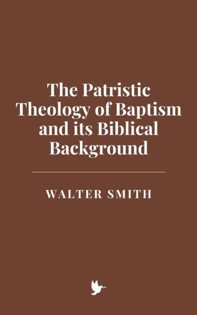 Patristic Theology of Baptism and its Biblical Background