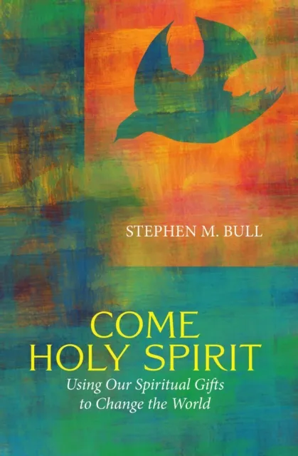 Come Holy Spirit: Using Our Spiritual Gifts to Change the World