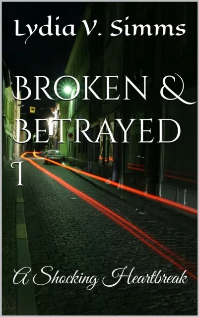 Broken & Betrayed I: A Shocking Heartbreak