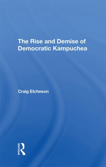 Rise And Demise Of Democratic Kampuchea