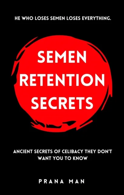 Semen Retention Secrets: Ancient Secrets of Celibacy They Don't Want You to Know
