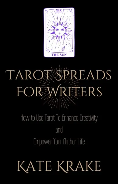 Tarot Spreads For Writers: How To Use Tarot To Enhance Creativity And Empower Your Author Life