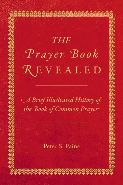 Prayer Book Revealed: A Brief Illustrated History of the Book of Common Prayer