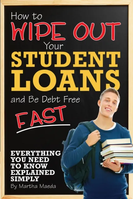 How to Wipe Out Your Student Loans and Be Debt Free Fast