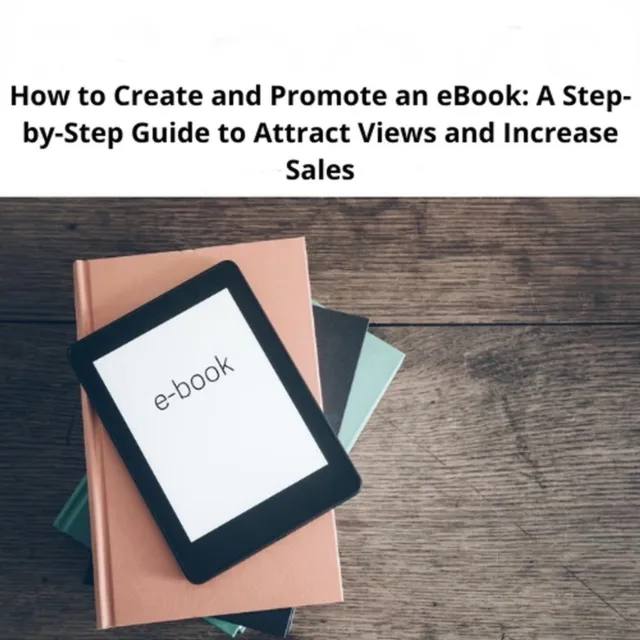 How to Create and Promote an eBook: A Step-by-Step Guide to Attract Views and Increase Sales