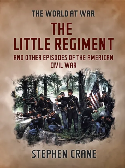 Little Regiment and Other Episodes of the American Civil War