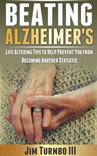 Beating Alzheimer's: Life Altering Tips To Help Prevent You From Becoming Another Statistic