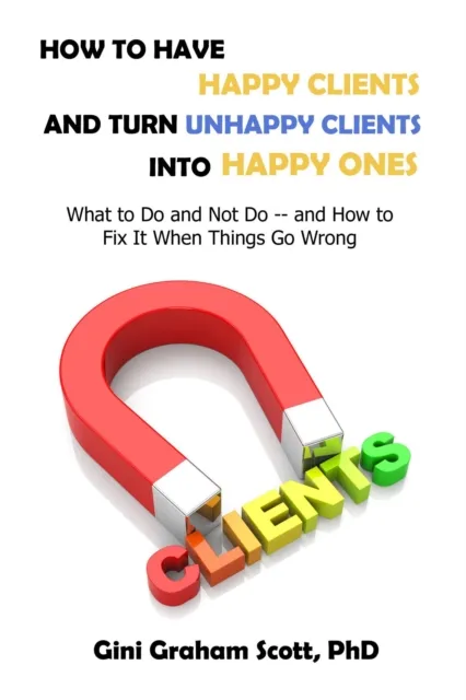 How to Have Happy Clients and Turn Unhappy Clients into Happy Ones