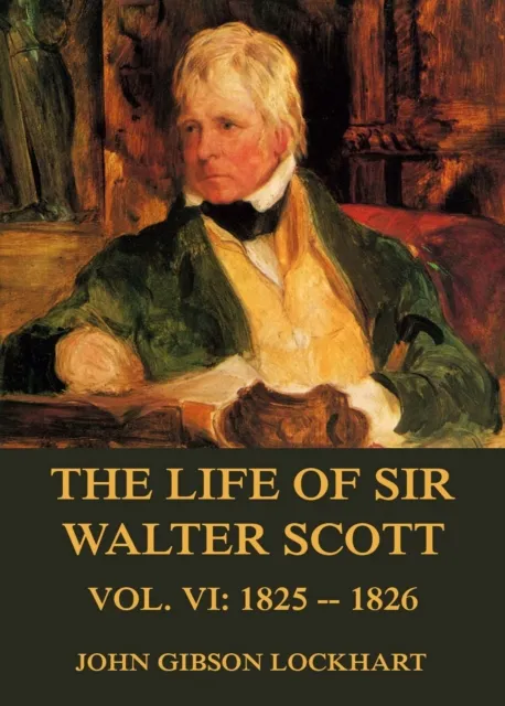 Life of Sir Walter Scott, Vol. 6: 1825 - 1826