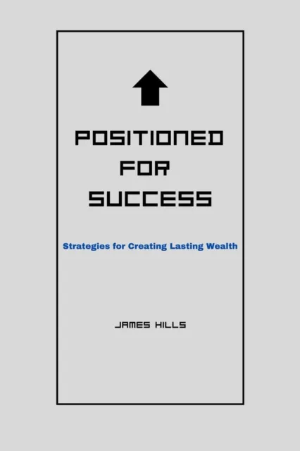 Positioned for Success: Strategies for Creating Lasting Wealth