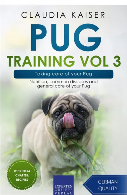 Pug Training Vol 3 - Taking Care of Your Pug: Nutrition, Common Diseases and General Care of Your Pug