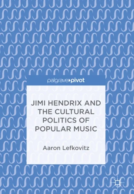 Jimi Hendrix and the Cultural Politics of Popular Music