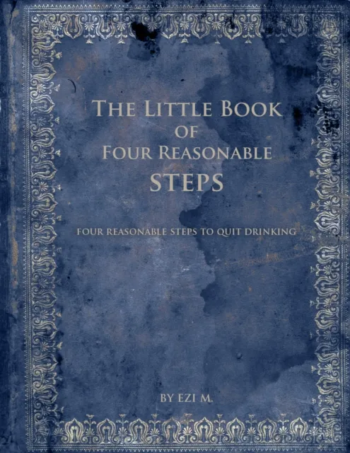 Little Book of Four Reasonable Steps: 4 Reasonable Steps to Quit Drinking