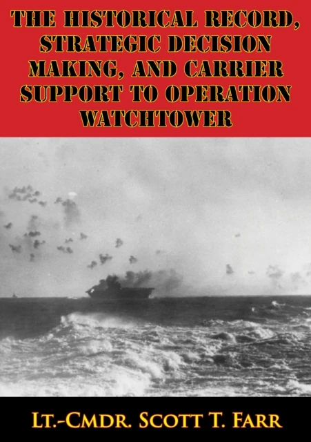 Historical Record, Strategic Decision Making, And Carrier Support To Operation Watchtower
