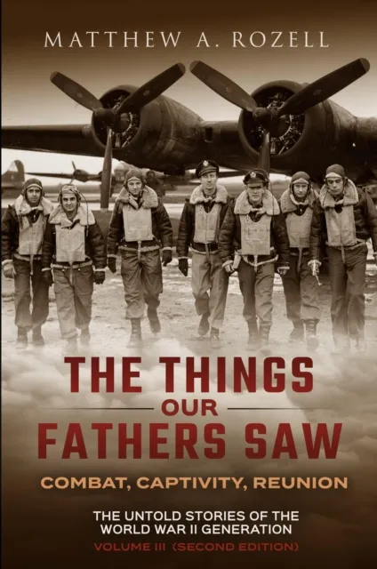 Things Our Fathers Saw - Combat, Captivity, Reunion