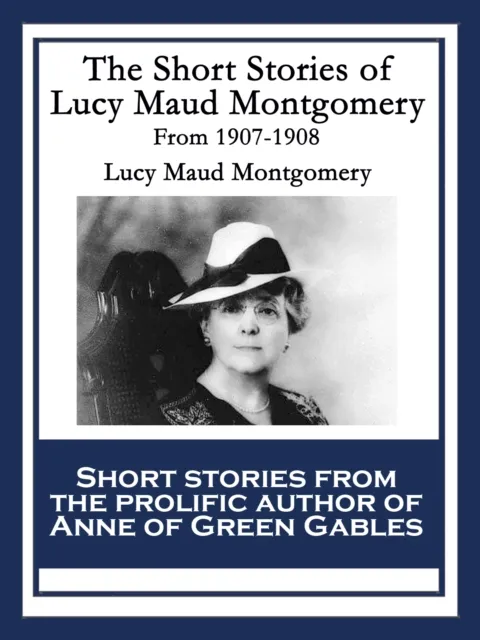 Short Stories of Lucy Maud Montgomery From 1907-1908