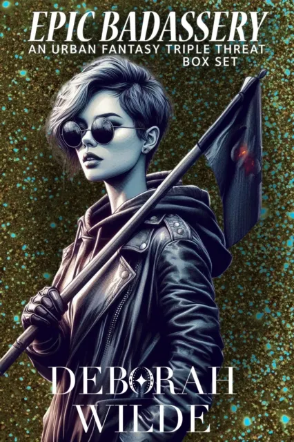 Epic Badassery: An Urban Fantasy Triple Threat Box Set