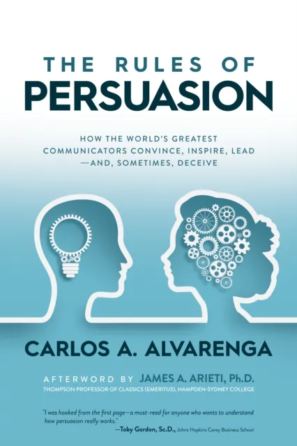 Rules of Persuasion: How the World's Greatest Communicators Convince, Inspire, Lead-and, Sometimes, Deceive