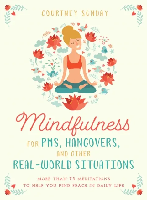 Mindfulness for PMS, Hangovers, and Other Real-World Situations