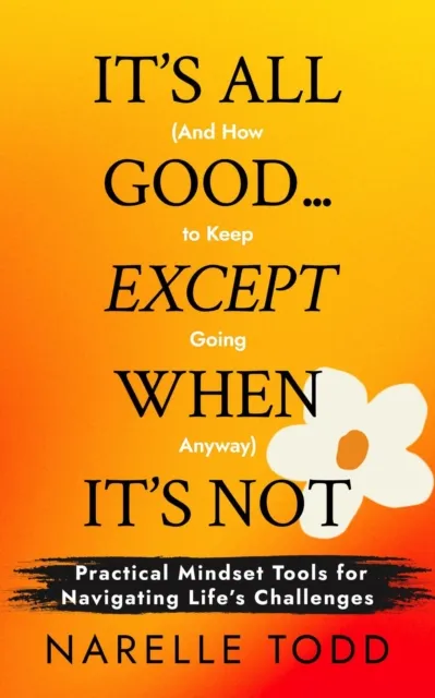 It's All Good... Except When It's Not (And How to Keep Going Anyway)