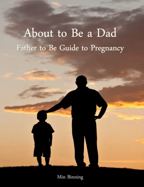 About to Be a Dad: Father to Be Guide to Pregnancy