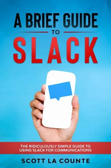 Brief Guide to Slack: The Ridiculously Simple Guide to Using Slack for Communications