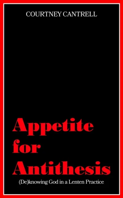 Appetite for Antithesis: (De)Knowing God in a Lenten Practice