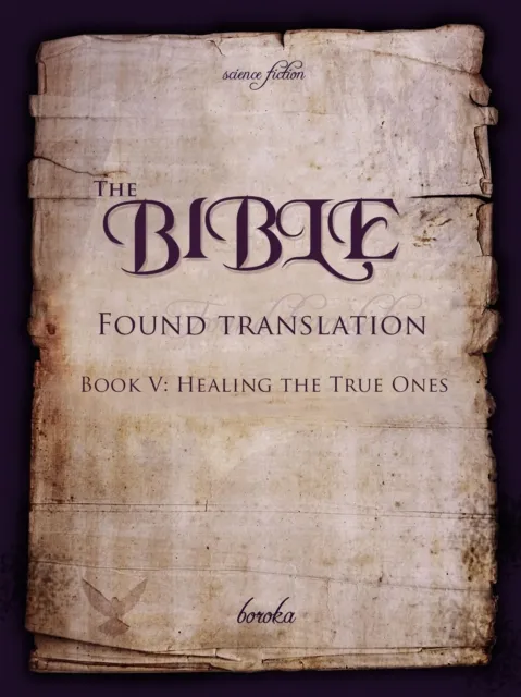 Bible - Found Translation. Book V.  Healing The True Ones