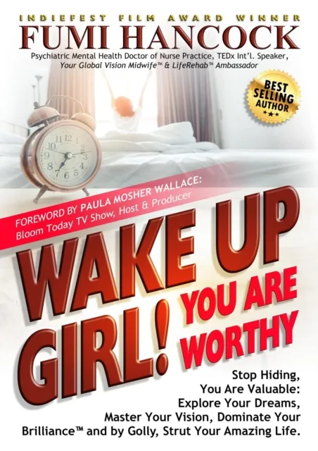 Wake Up Girl! You Are Worthy: Stop Hiding, You Are Valuable: Explore Your Dreams, Master Your Vision, Dominate Your Brilliance(TM) and by Golly, Strut Your Amazing Life.