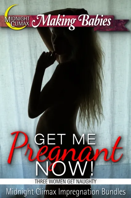 Get Me Pregnant Now! (Three Women Get Naughty)