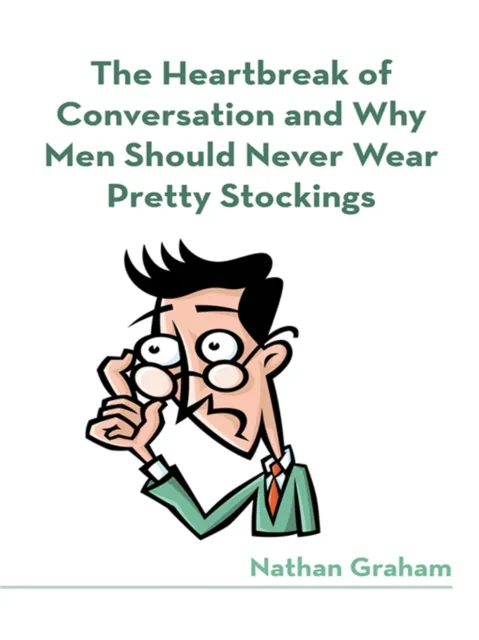 Heartbreak of Conversation and Why Men Should Never Wear Pretty Stockings