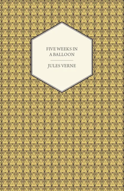 Five Weeks in a Balloon - A Voyage of Exploration and Discovery in Central Africa