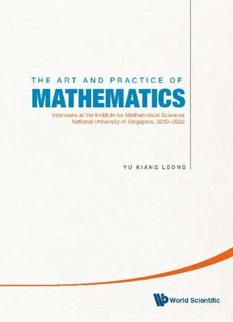 Art And Practice Of Mathematics, The: Interviews At The Institute For Mathematical Sciences, National University Of Singapore, 2010-2020