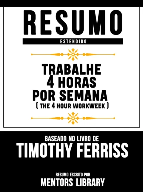 Resumo Estendido: Trabalhe 4 Horas Por Semana (The 4 Hour Workweek)