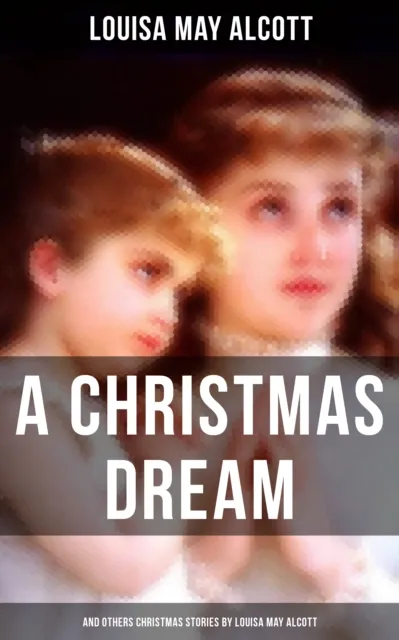 Christmas Dream and Other Christmas Stories by Louisa May Alcott