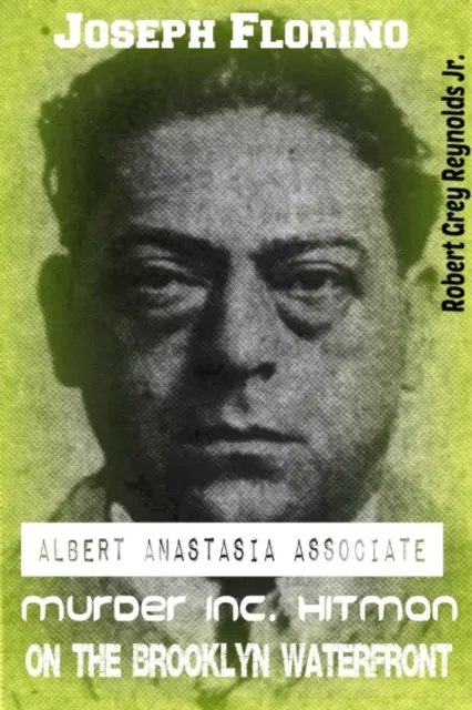 Joseph Florino Albert Anastasia Associate Murder Inc. Hit Man on the Brooklyn Waterfront