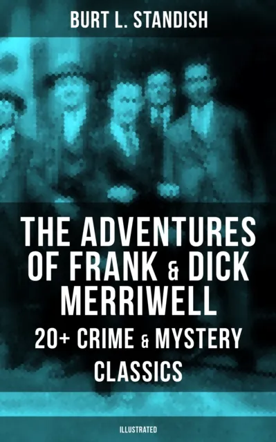 Adventures of Frank & Dick Merriwell: 20+ Crime & Mystery Classics (Illustrated)